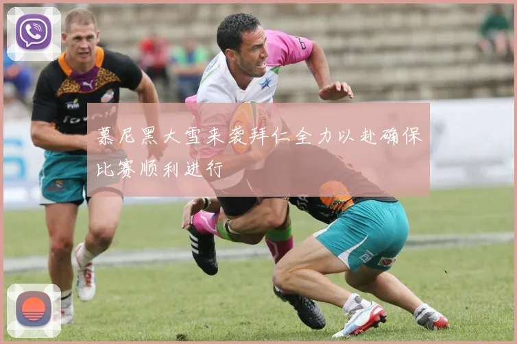 慕尼黑大雪来袭拜仁全力以赴确保比赛顺利进行