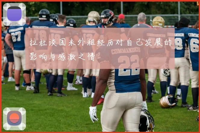 拉杜谈国米外租经历对自己发展的影响与感激之情