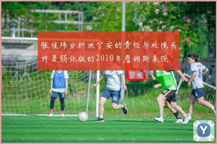 张佳玮分析坎宁安的责任与处境或许是弱化版的2010年詹姆斯表现